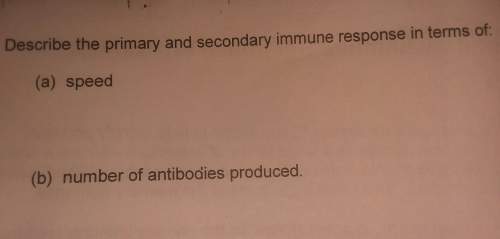 Answer  about primary and secondary immune response in terms of speed and number of antibodies