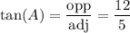 \displaystyle\tan(A)=\frac{\text{opp}}{\text{adj}}=\frac{12}{5}