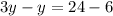 3y - y = 24 - 6