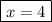 \boxed {x = 4}