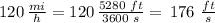 120 \,\frac{mi}{h} = 120\,\frac{5280\,\,ft}{3600\,\,s} = \,176\,\,\frac{ft}{s}