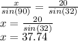 \frac{x}{sin(90)}=\frac{20}{sin(32)}\\x=\frac{20}{sin(32)}\\x=37.74