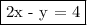 \fbox{2x - y = 4}