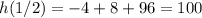 h(1/2)=-4+8+96=100