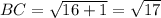 BC= \sqrt{16+1}=\sqrt{17}