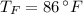 T_{F} = 86\,^{\circ}F