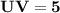 \mathbf{UV = 5}