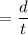 $= \frac{d}{t}$