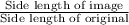 \frac{\text{Side length of image}}{\text{Side length of original}}