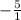 -\frac{5}{1}