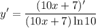 \displaystyle y' = \frac{(10x + 7)'}{(10x + 7) \ln 10}