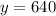 y = 640