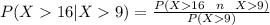 P( X  16 | X  9 ) = \frac{P( X  16 \ \ n \ \ X  9 )}{P( X  9 )}