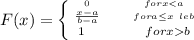 F(x) = \left \{ {{0 \ \ \ \ \ \ \\ \ \ \ for x < a } \atop {\frac{x - a}{b-a} \ \ \ \ \ \ for  a \le x \ le b }} \atop { 1 \ \ \ \ \ \ \ \ \ \ \  for  x   b}\right.