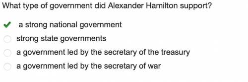 What type of government did Alexander Hamilton support? a strong national government strong state go