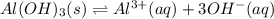 Al(OH)_3(s)\rightleftharpoons Al^{3+}(aq)+3OH^-(aq)