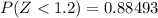 P( Z< 1.2 ) = 0.88493