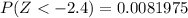 P( Z< - 2.4 ) = 0.0081975