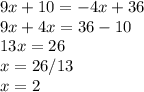 9x+10=-4x+36\\9x+4x=36-10\\13x=26\\x=26/13\\x=2