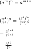 (a^{m})^{n}= a^{m*n}\\\\\\(\frac{3^{4}}{7^{3}})^{3}=\frac{(3^{4})^{3})}{(7^{3})^{3}}\\\\=\frac{3^{3*4}}{7^{3*3}}\\\\=\frac{3^{12}}{7^{9}}