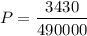 $P = \frac{3430}{490000}$