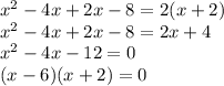 x^{2}  - 4x + 2x - 8 = 2(x + 2)\\x^{2}  - 4x + 2x - 8 = 2x + 4\\x^{2}  - 4x - 12 = 0\\(x-6)(x+2) = 0\\