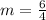 m=\frac{6}{4}