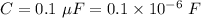 C=0.1\ \mu F=0.1\times 10^{-6}\ F