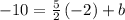 -10=\frac{5}{2}\left(-2\right)+b