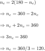 n_c = 2(180-n_c) \\\\\Rightarrow n_c = 360 -2 n_c \\\\\Rightarrow n_c +2n_c = 360 \\\\\Rightarrow 3 n_c = 360 \\\\\Rightarrow n_c = 360/3 = 120.