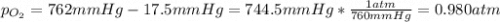 p_{O_2}=762mmHg-17.5mmHg=744.5mmHg*\frac{1atm}{760mmHg}=0.980atm