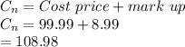 C_n = Cost\ price + mark\ up\\C_n = 99.99+8.99\\= 108.98