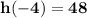 \mathbf{h(-4)=48}