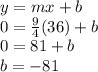 y=mx+b\\0=\frac{9}{4}(36)+b\\0=81+b\\b=-81