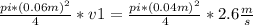 \frac{pi*(0.06m)^{2} }{4}*v1=\frac{pi*(0.04m)^{2} }{4}*2.6\frac{m}{s}