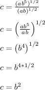 c = \frac{(ab^5)^{1/2}}{(ab)^{1/2}}\\\\c = \left(\frac{ab^5}{ab}\right)^{1/2}\\\\c = \left(b^4\right)^{1/2}\\\\c = b^{4*1/2}\\\\c = b^{2}\\\\