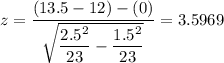 z=\dfrac{(13.5-12)-(0)}{\sqrt{\dfrac{2.5^{2} }{23}-\dfrac{1.5^{2}}{23}}} = 3.5969