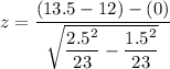 z=\dfrac{(13.5-12)-(0)}{\sqrt{\dfrac{2.5^2}{23}-\dfrac{1.5^2}{23}} }