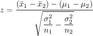 z=\dfrac{(\bar{x}_1-\bar{x}_2)-(\mu_{1}-\mu _{2} )}{\sqrt{\dfrac{\sigma_{1}^{2} }{n_{1}}-\dfrac{\sigma _{2}^{2}}{n_{2}}}}