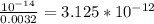 \frac{10^{-14} }{0.0032} = 3.125 *10^{-12}