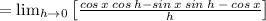 =\lim _{h\to 0}\left[\frac{cos\:x\:cos\:h-sin\:x\:sin\:h\:-\:cos\:x}{h}\right]