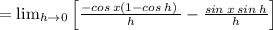 =\lim _{h\to 0}\left[\frac{-cos\:x\left(1-cos\:h\right)\:}{h}-\frac{sin\:x\:sin\:h}{h}\right]