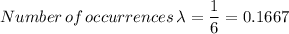 Number\, of \,occurrences\, \lambda = \dfrac{1}{6}  = 0.1667
