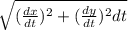 \sqrt{(\frac{dx}{dt} )^2 + (\frac{dy}{dt})^2  dt }