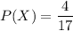 P(X) =\dfrac{4}{17}