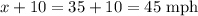 x+10=35+10=45\ \text{mph}