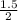 \frac{1.5}{2}