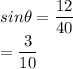 sin\theta=\dfrac{12}{40}\\=\dfrac{3}{10}