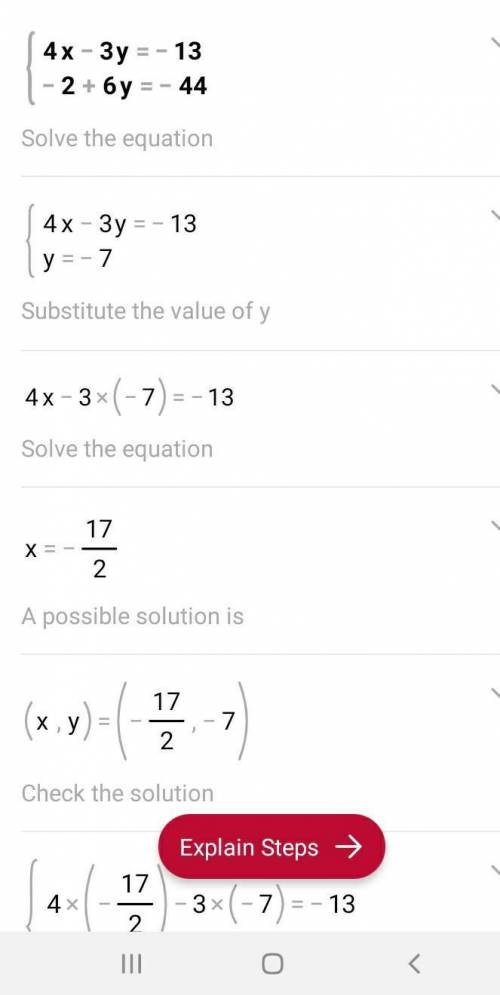 Find the solution of the system of equations.

First equation, 
4x – 3y = -13
Second equation,
-2 +