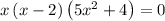 x\left(x-2\right)\left(5x^2+4\right)=0